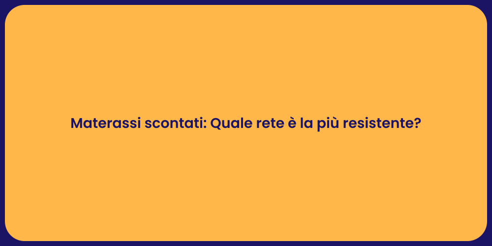 Materassi scontati: Quale rete è la più resistente?