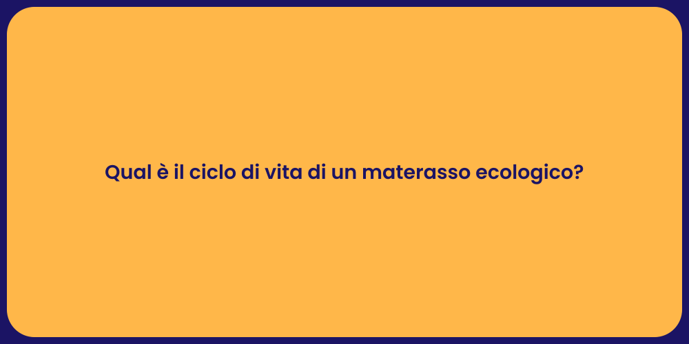 Qual è il ciclo di vita di un materasso ecologico?