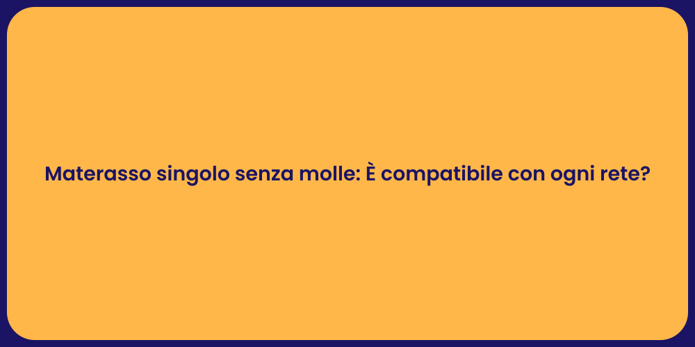 Materasso singolo senza molle: È compatibile con ogni rete?