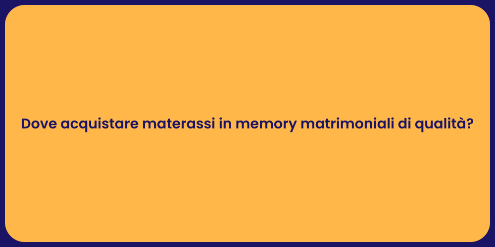 Dove acquistare materassi in memory matrimoniali di qualità?