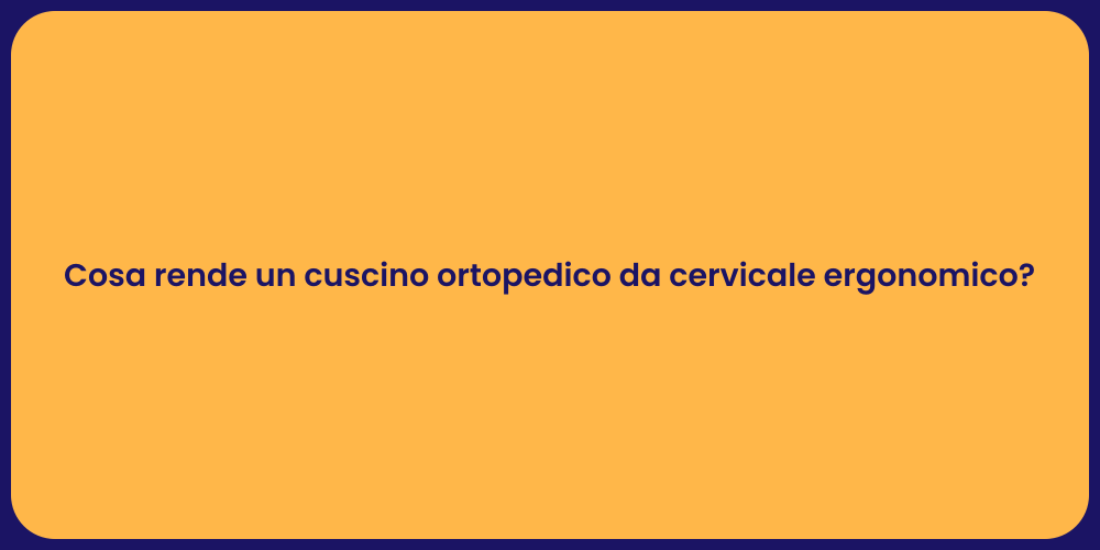 Cosa rende un cuscino ortopedico da cervicale ergonomico?