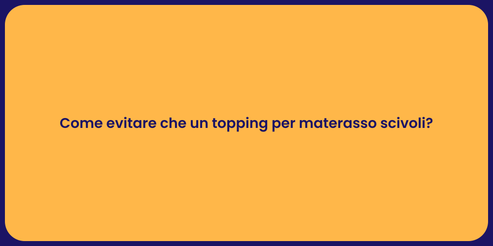 Come evitare che un topping per materasso scivoli?