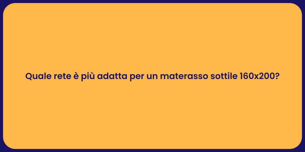 Quale rete è più adatta per un materasso sottile 160x200?