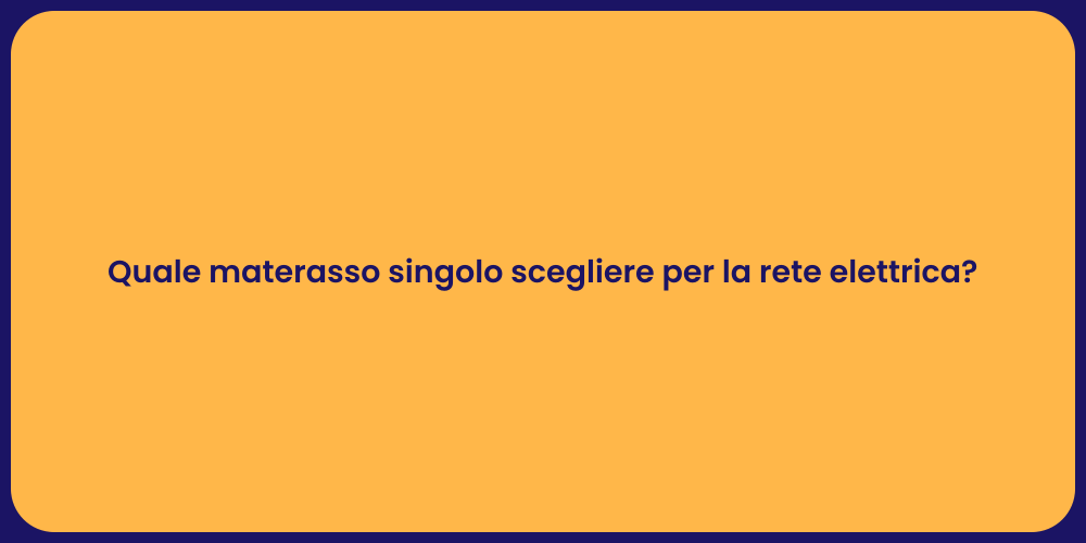 Quale materasso singolo scegliere per la rete elettrica?