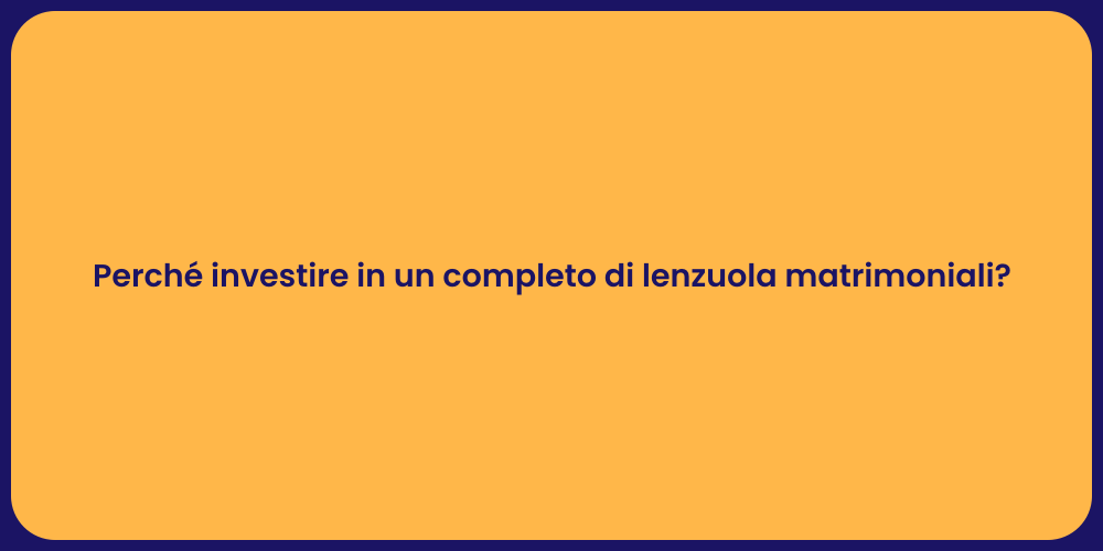 Perché investire in un completo di lenzuola matrimoniali?