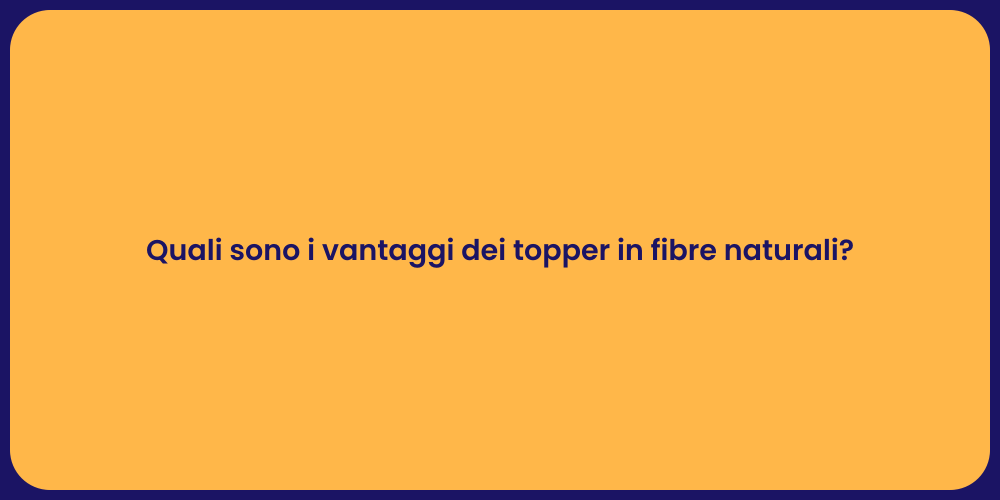 Quali sono i vantaggi dei topper in fibre naturali?