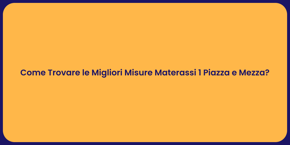 Come Trovare le Migliori Misure Materassi 1 Piazza e Mezza?