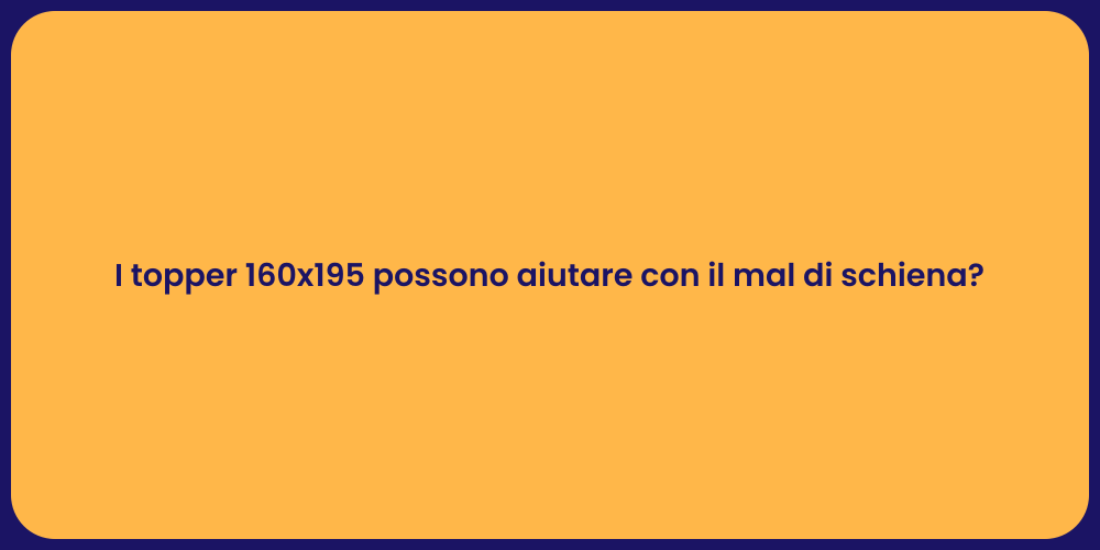 I topper 160x195 possono aiutare con il mal di schiena?