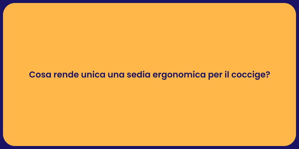 Cosa rende unica una sedia ergonomica per il coccige?