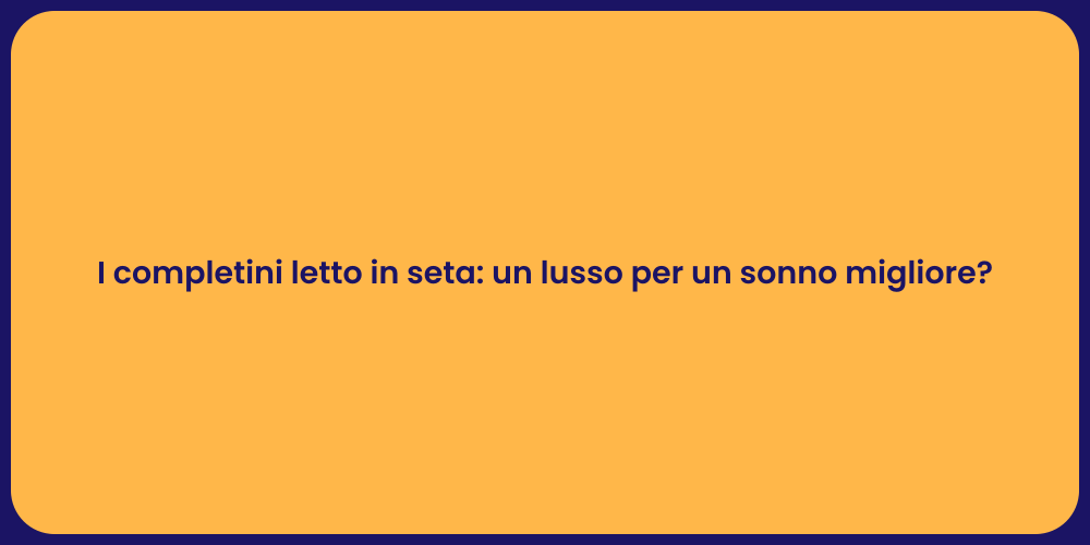 I completini letto in seta: un lusso per un sonno migliore?