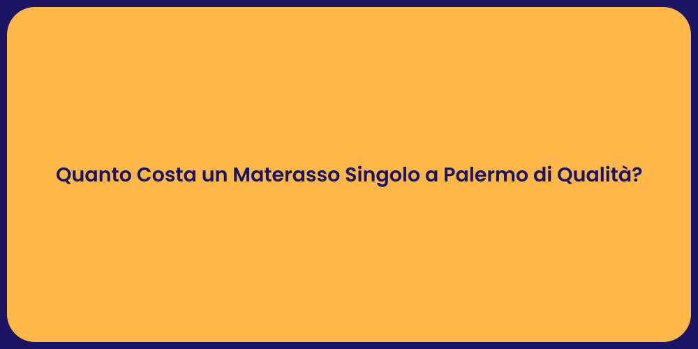 Quanto Costa un Materasso Singolo a Palermo di Qualità?