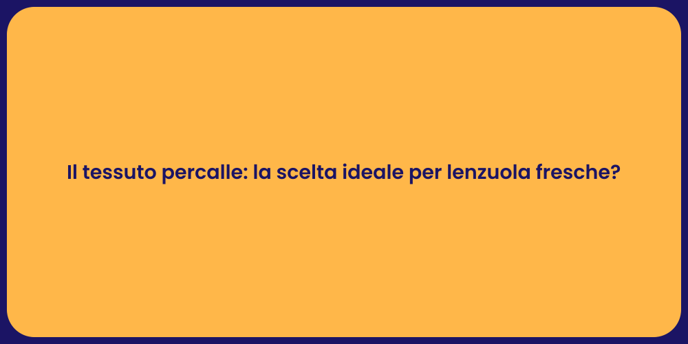 Il tessuto percalle: la scelta ideale per lenzuola fresche?