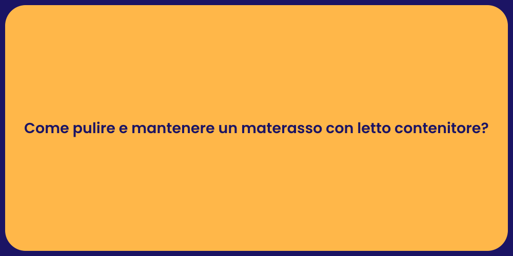 Come pulire e mantenere un materasso con letto contenitore?
