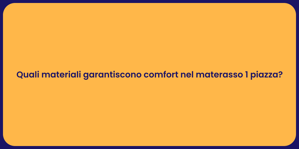 Quali materiali garantiscono comfort nel materasso 1 piazza?