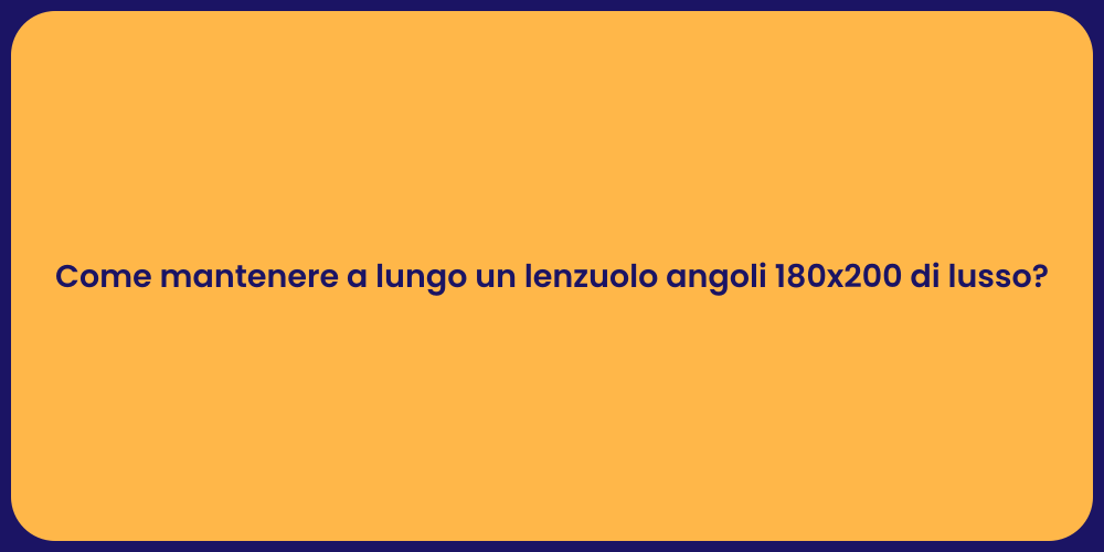 Come mantenere a lungo un lenzuolo angoli 180x200 di lusso?