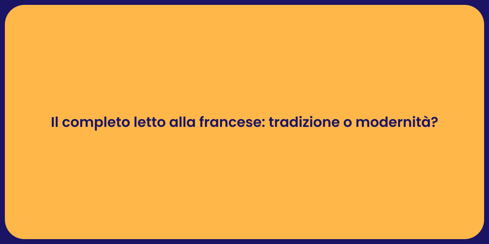 Il completo letto alla francese: tradizione o modernità?