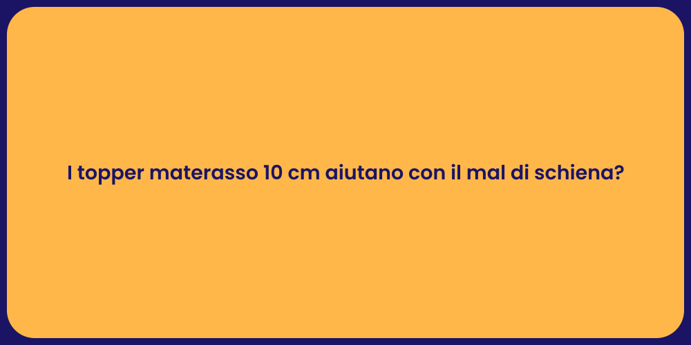 I topper materasso 10 cm aiutano con il mal di schiena?