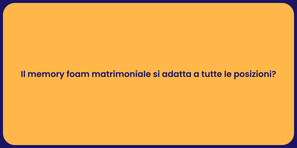 Il memory foam matrimoniale si adatta a tutte le posizioni?