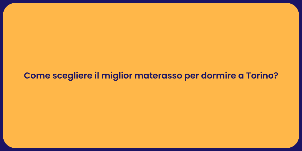 Come scegliere il miglior materasso per dormire a Torino?