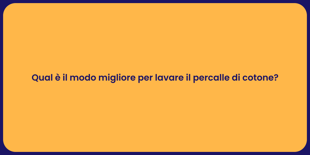 Qual è il modo migliore per lavare il percalle di cotone?