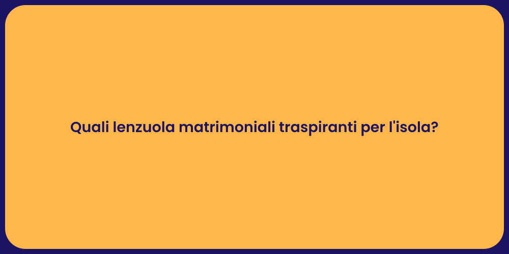 Quali lenzuola matrimoniali traspiranti per l'isola?