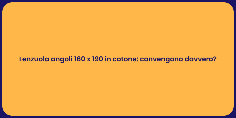 Lenzuola angoli 160 x 190 in cotone: convengono davvero?