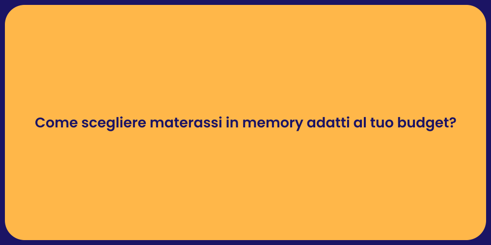 Come scegliere materassi in memory adatti al tuo budget?