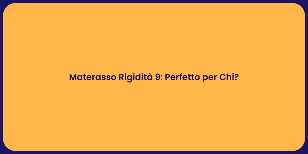 Materasso Rigidità 9: Perfetto per Chi?