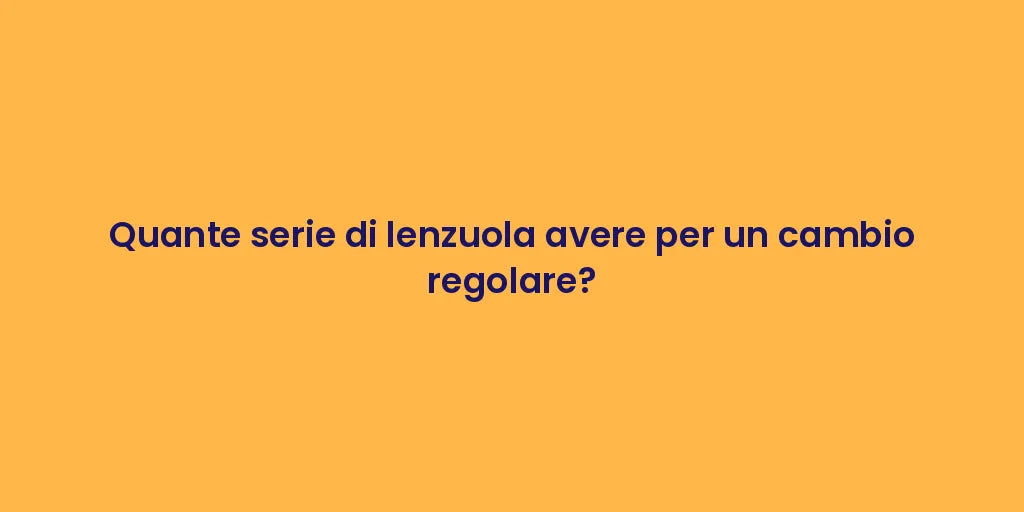 Quante serie di lenzuola avere per un cambio regolare?