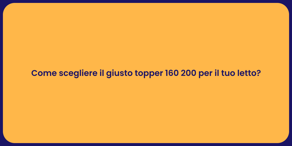 Come scegliere il giusto topper 160 200 per il tuo letto?