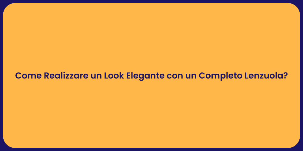 Come Realizzare un Look Elegante con un Completo Lenzuola?