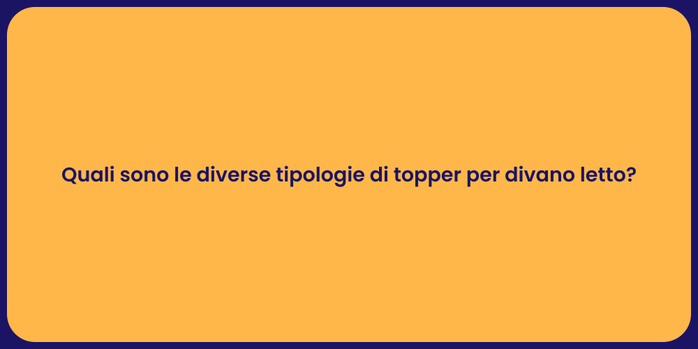 Quali sono le diverse tipologie di topper per divano letto?