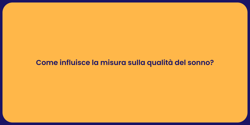 Come influisce la misura sulla qualità del sonno?