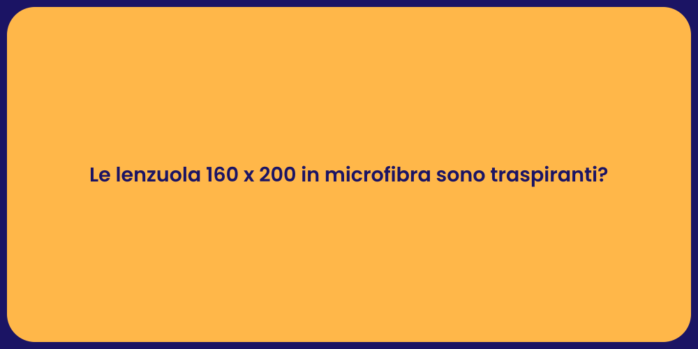 Le lenzuola 160 x 200 in microfibra sono traspiranti?