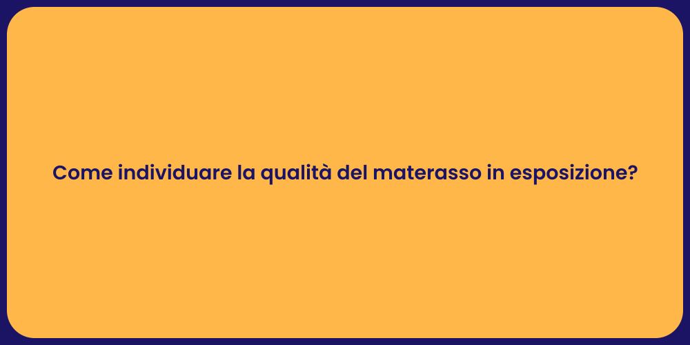 Come individuare la qualità del materasso in esposizione?