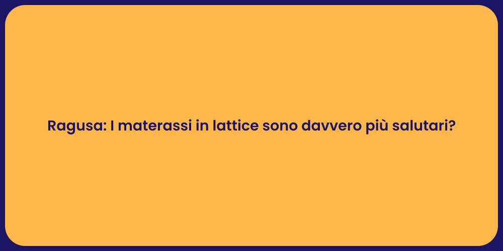 Ragusa: I materassi in lattice sono davvero più salutari?