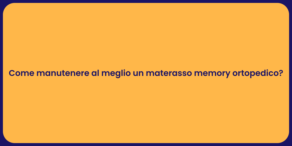 Come manutenere al meglio un materasso memory ortopedico?