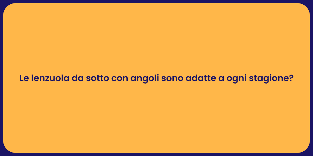 Le lenzuola da sotto con angoli sono adatte a ogni stagione?