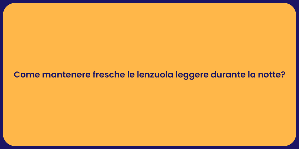 Come mantenere fresche le lenzuola leggere durante la notte?