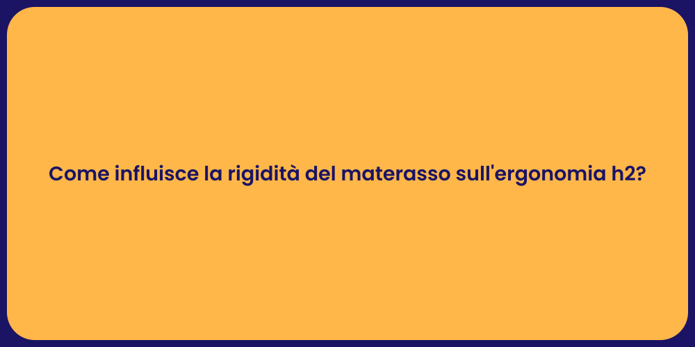 Come influisce la rigidità del materasso sull'ergonomia h2?