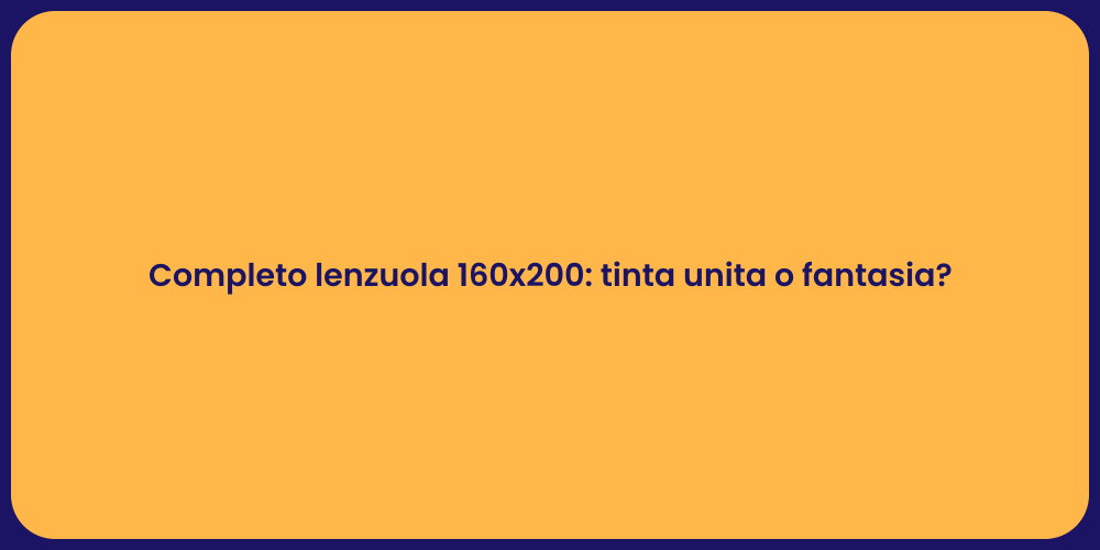 Completo lenzuola 160x200: tinta unita o fantasia?