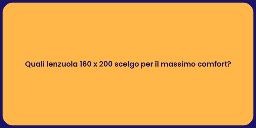 Quali lenzuola 160 x 200 scelgo per il massimo comfort?
