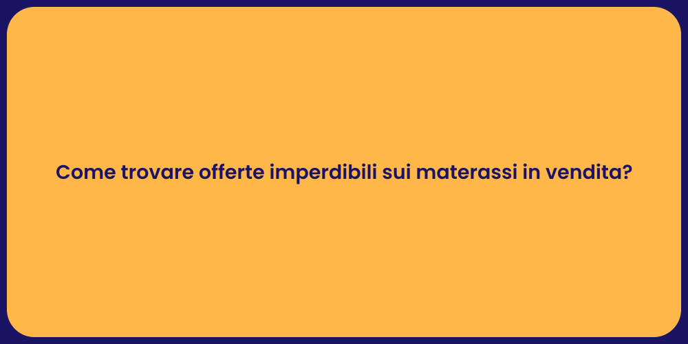 Come trovare offerte imperdibili sui materassi in vendita?