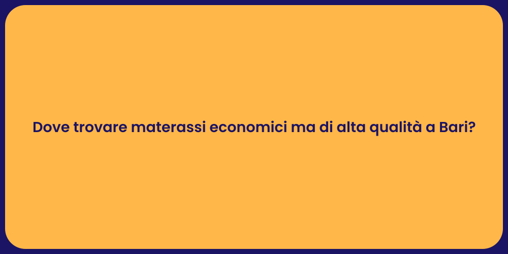 Dove trovare materassi economici ma di alta qualità a Bari?