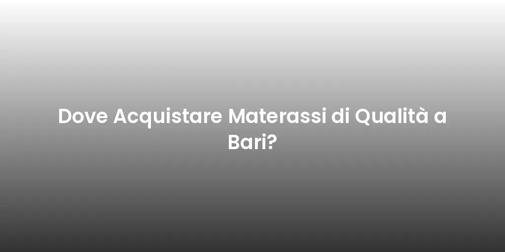 Dove Acquistare Materassi di Qualità a Bari?