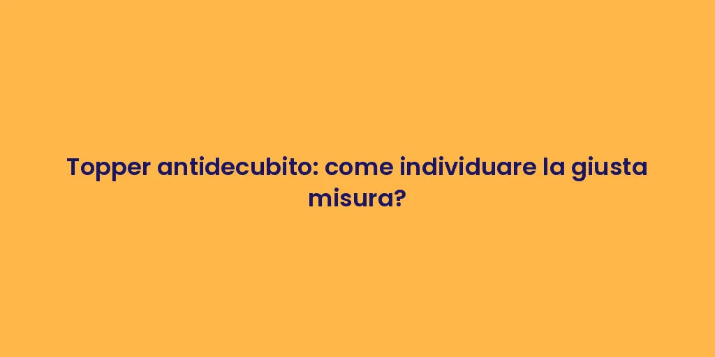 Topper antidecubito: come individuare la giusta misura?