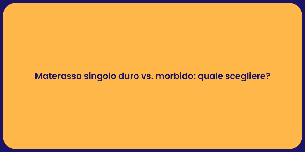 Materasso singolo duro vs. morbido: quale scegliere?