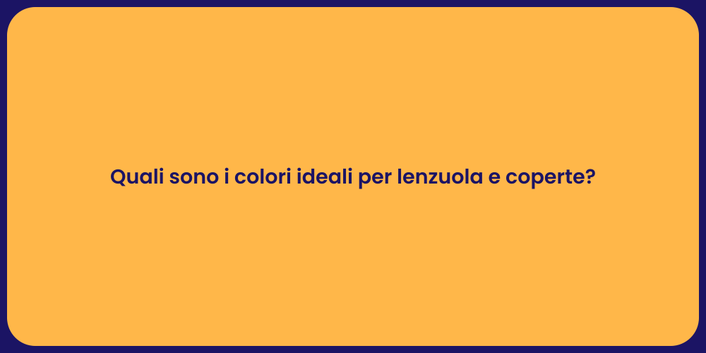 Quali sono i colori ideali per lenzuola e coperte?