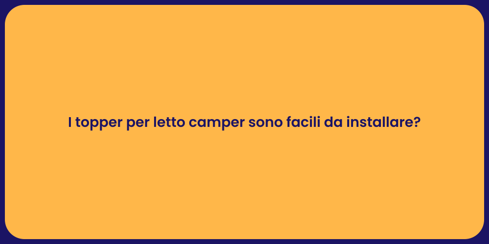 I topper per letto camper sono facili da installare?