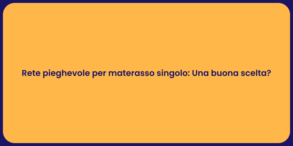 Rete pieghevole per materasso singolo: Una buona scelta?